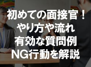 初めての面接官 ! やり方や流れ 有効な質問例 NG行動を解説