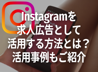 Instagramを求人広告として活用する方法とは？活用事例もご紹介