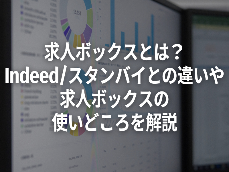 求人ボックスとは？Indeed・スタンバイとの違いや、求人ボックスの使いどころを解説